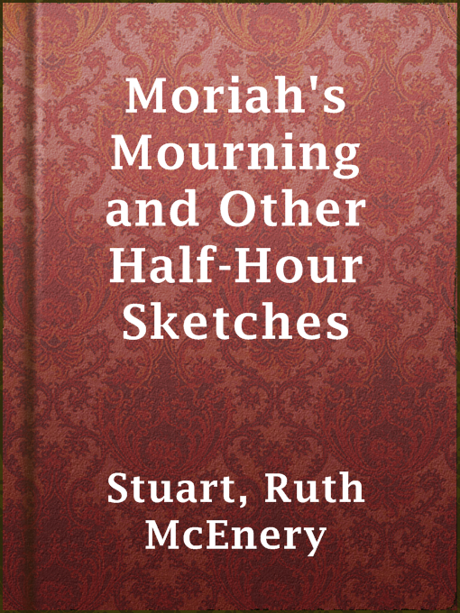 Title details for Moriah's Mourning and Other Half-Hour Sketches by Ruth McEnery Stuart - Available